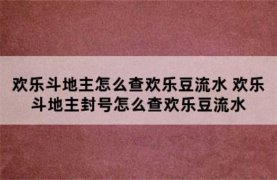 欢乐斗地主怎么查欢乐豆流水 欢乐斗地主封号怎么查欢乐豆流水